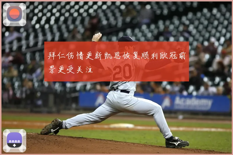 拜仁伤情更新凯恩恢复顺利欧冠前景更受关注