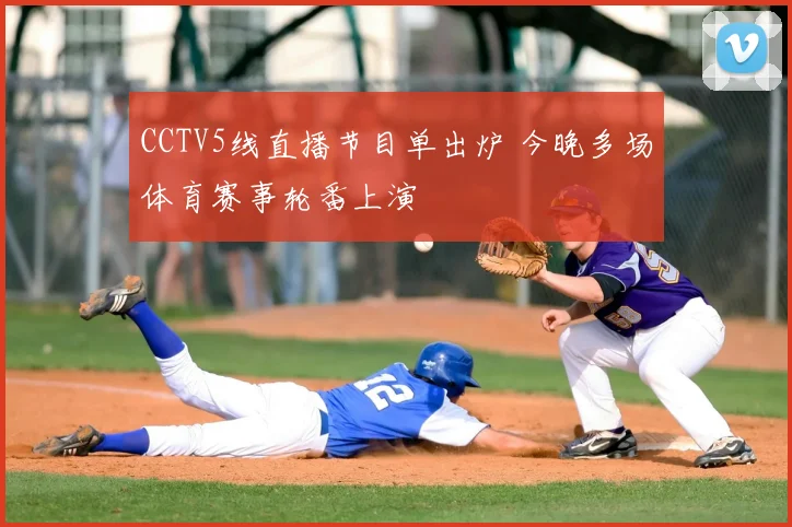 CCTV5线直播节目单出炉 今晚多场体育赛事轮番上演